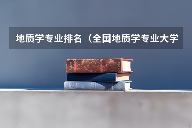 地质学专业排名（全国地质学专业大学排名(10篇)）