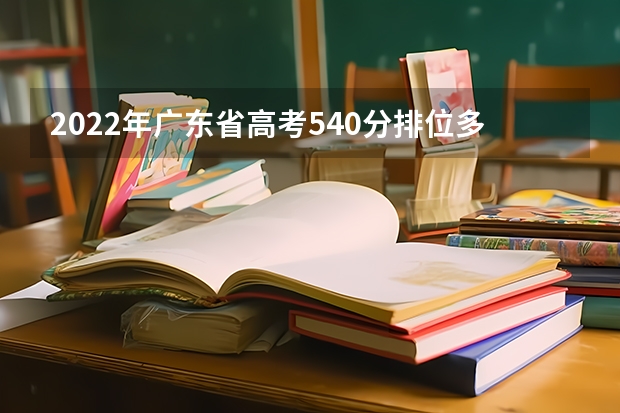 2022年广东省高考540分排位多少名