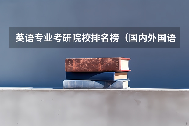 英语专业考研院校排名榜（国内外国语大学排名）