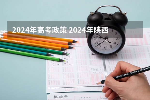 2024年高考政策 2024年陕西高考改革方案是怎样的？ 陕西省2024年高考政策