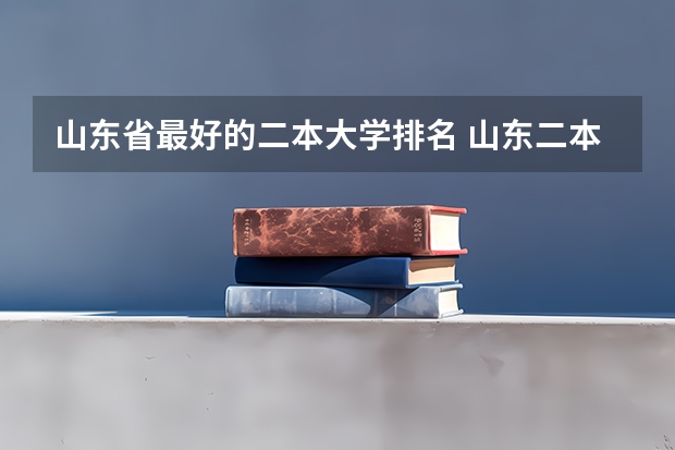 山东省最好的二本大学排名 山东二本大学排名一览 山东省内医学院排名和录取分数线