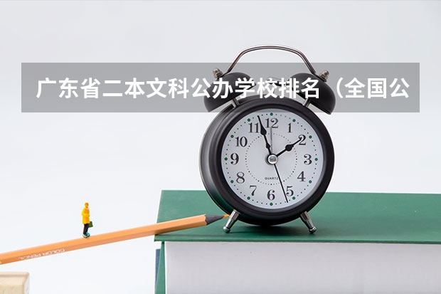 广东省二本文科公办学校排名（全国公办二本大学排名及分数线文科）