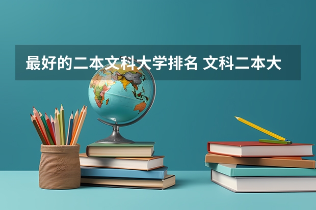 最好的二本文科大学排名 文科二本大学排名及分数线 二本大学排名及分数线文科