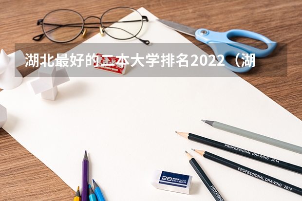 湖北最好的二本大学排名2022（湖北文科二本大学排名）