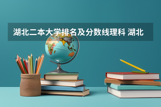 湖北二本大学排名及分数线理科 湖北公办二本大学排名及分数线理科 湖北省最好二本大学排名