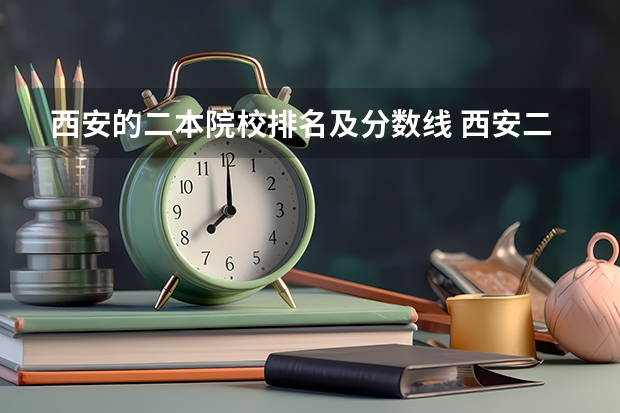 西安的二本院校排名及分数线 西安二本院校排名及录取分数线理科 陕西二本投档线排名