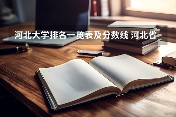 河北大学排名一览表及分数线 河北省二本大学排名及分数线 河北省所有大学排名及录取分数线