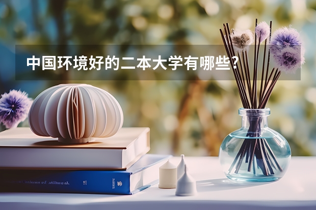 中国环境好的二本大学有哪些?