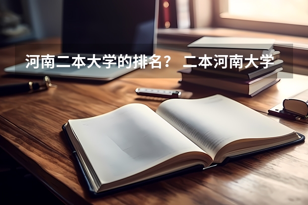 河南二本大学的排名？ 二本河南大学排名 河南省的二本大学排名一览表