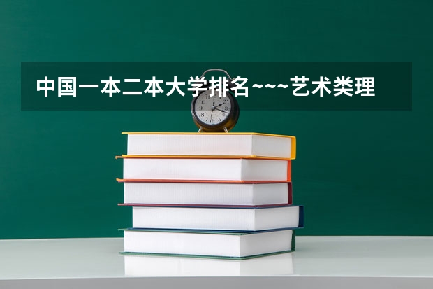 中国一本二本大学排名~~~艺术类理科类文科类~~ 艺术类二本大学排名