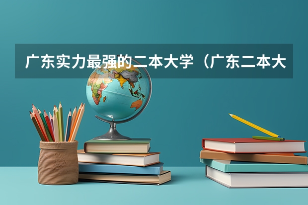 广东实力最强的二本大学（广东二本大学排名大全）