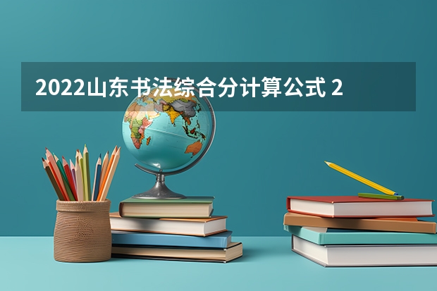 2022山东书法综合分计算公式 2024年山东高考报名时间