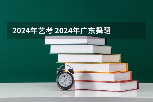 2024年艺考 2024年广东舞蹈艺考新政策