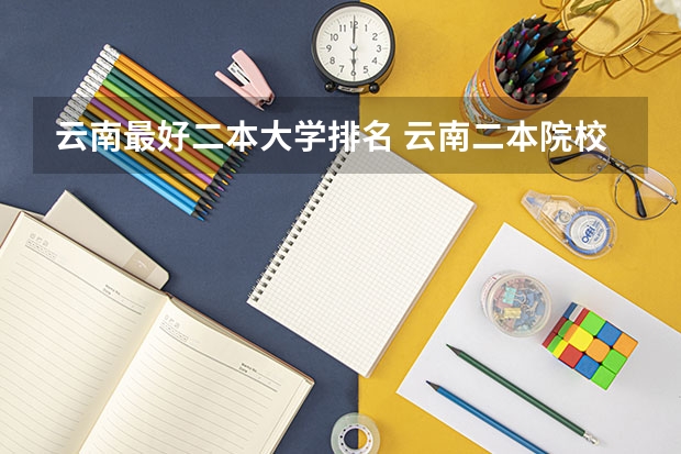 云南最好二本大学排名 云南二本院校排名大全