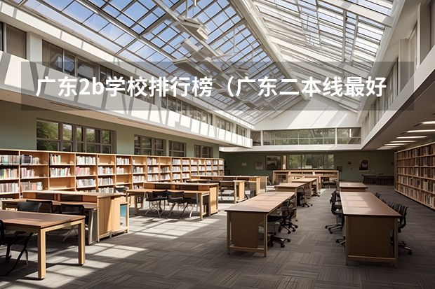 广东2b学校排行榜（广东二本线最好的十所大学）