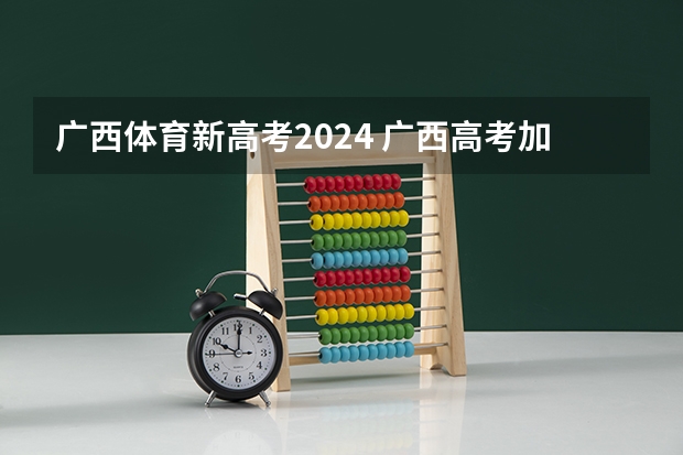 广西体育新高考2024 广西高考加分政策2024