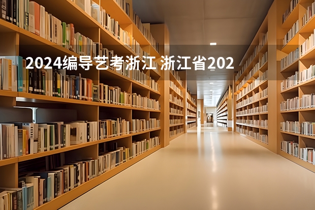 2024编导艺考浙江 浙江省2024年艺考政策