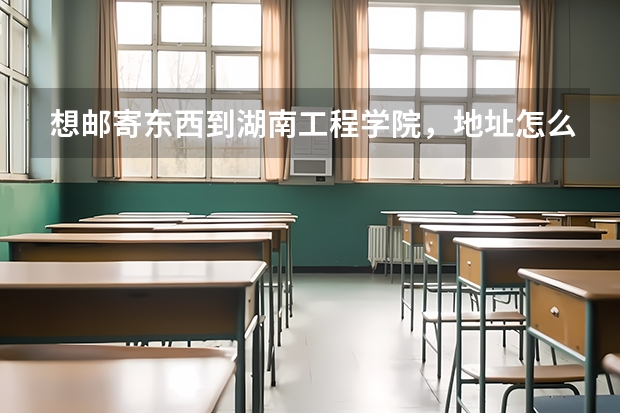 想邮寄东西到湖南工程学院，地址怎么写？