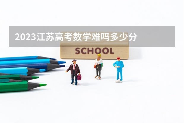 2023江苏高考数学难吗多少分