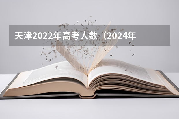 天津2022年高考人数（2024年天津高考人数）