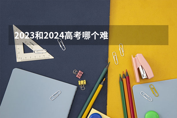 2023和2024高考哪个难