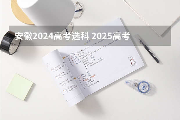 安徽2024高考选科 2025高考选科要求