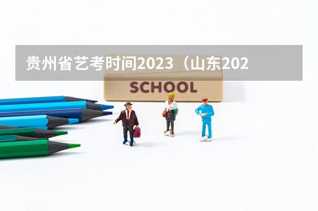 贵州省艺考时间2023（山东2024年艺考时间表）