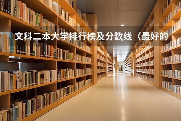 文科二本大学排行榜及分数线（最好的二本文科大学排名）