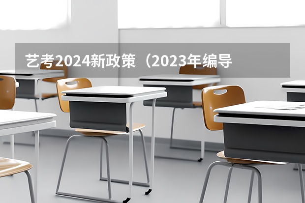 艺考2024新政策（2023年编导艺考生新政策）