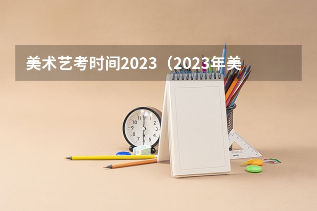 美术艺考时间2023（2023年美术艺考时间）