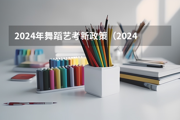 2024年舞蹈艺考新政策（2024年艺考改革政策）