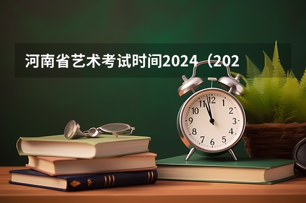 河南省艺术考试时间2024（2023年河南音乐艺考分数线）