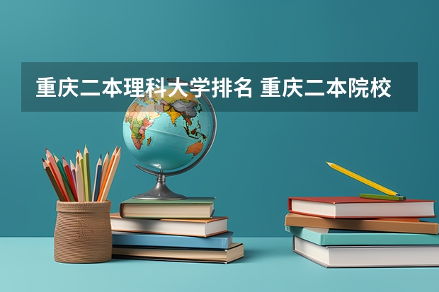 重庆二本理科大学排名 重庆二本院校实力排名