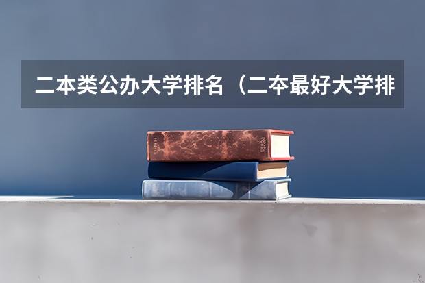 二本类公办大学排名（二夲最好大学排名）