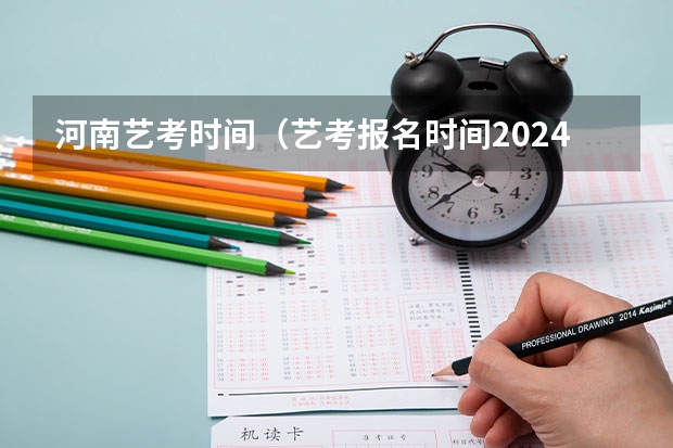 河南艺考时间（艺考报名时间2024）