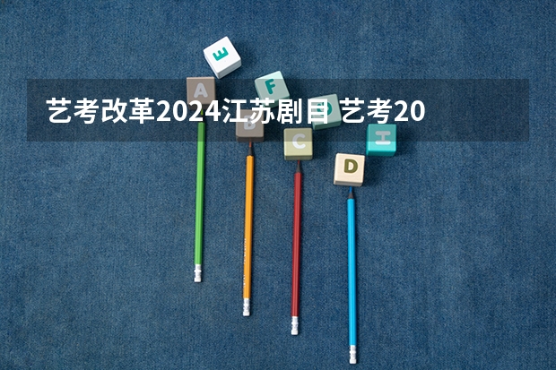 艺考改革2024江苏剧目 艺考2024新政策