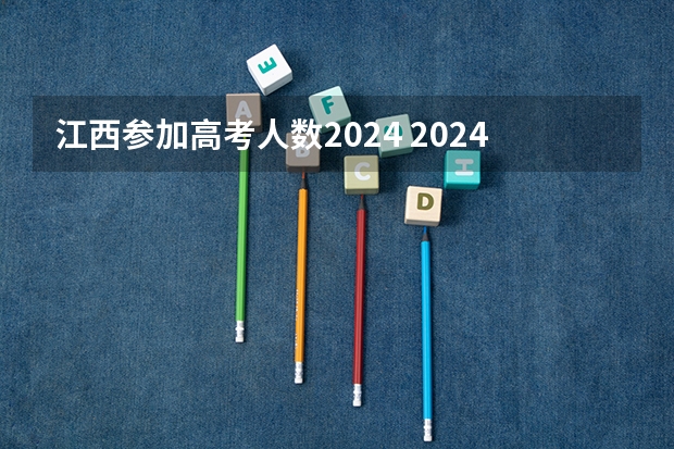 江西参加高考人数2024 2024江西高考报名人数