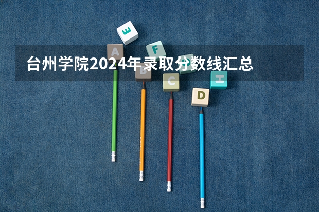 台州学院2024年录取分数线汇总