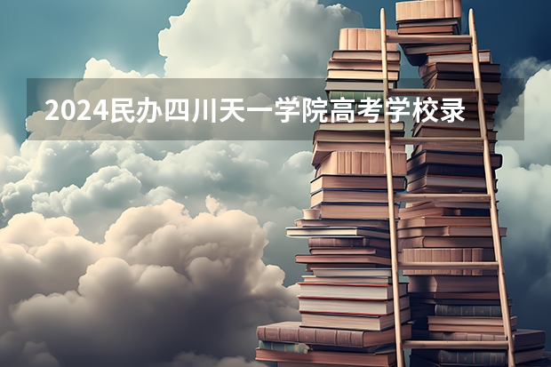 2024民办四川天一学院高考学校录取分数线是多少？