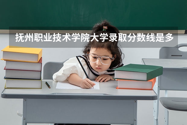 抚州职业技术学院大学录取分数线是多少？