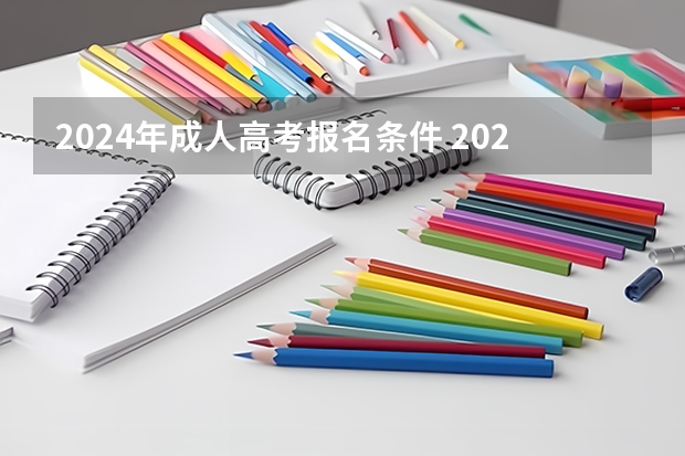 2024年成人高考报名条件 2024高考错过报名时间