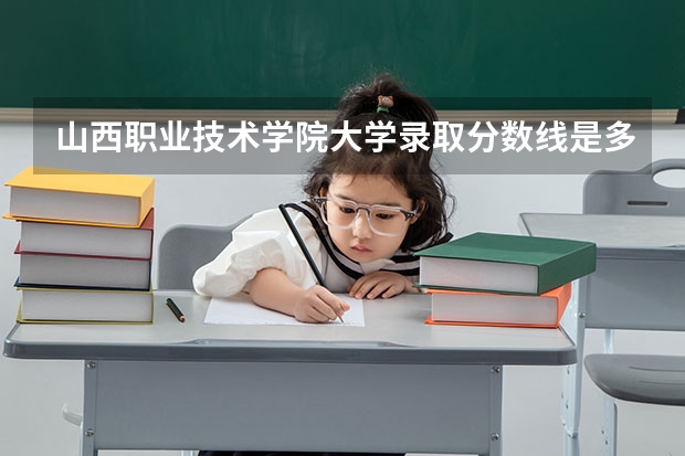 山西职业技术学院大学录取分数线是多少？