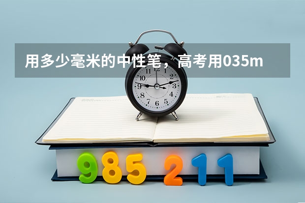 用多少毫米的中性笔，高考用0.35mm的中性笔写