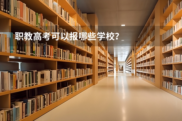 职教高考可以报哪些学校？