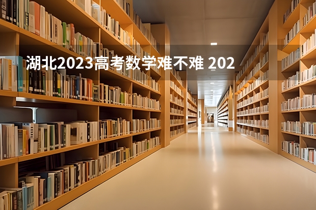 湖北2023高考数学难不难 2024年高考难不难